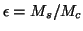 $\epsilon = M_s/M_c$