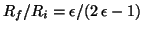 $R_f/R_i=\epsilon/(2\, \epsilon -1)$